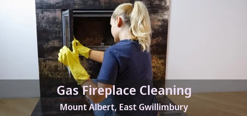Gas Fireplace Cleaning Mount Albert, East Gwillimbury - ON