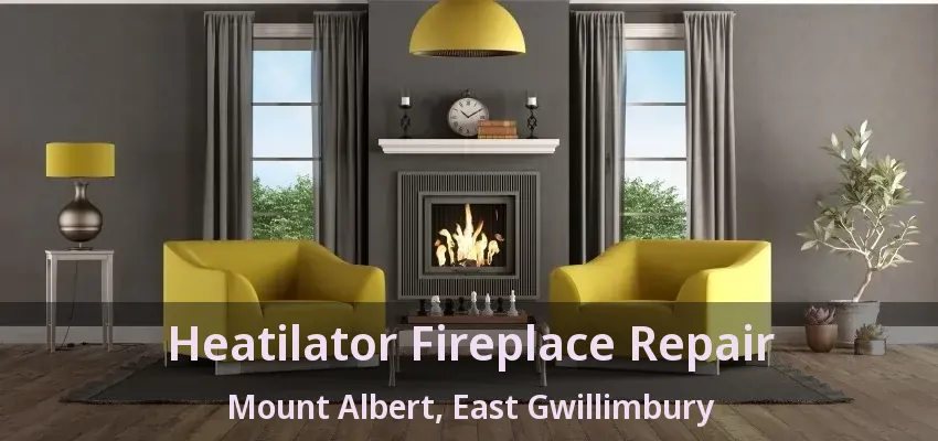 Heatilator Fireplace Repair Mount Albert, East Gwillimbury - ON