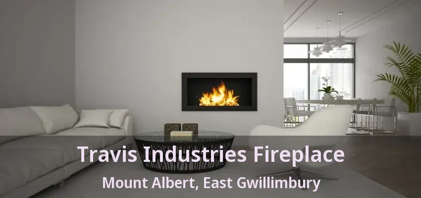 Travis Industries Fireplace Mount Albert, East Gwillimbury - ON