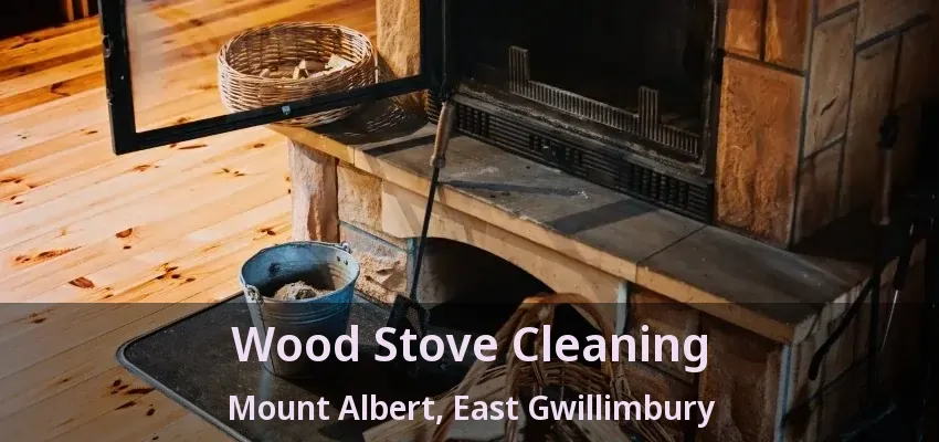 Wood Stove Cleaning Mount Albert, East Gwillimbury - ON